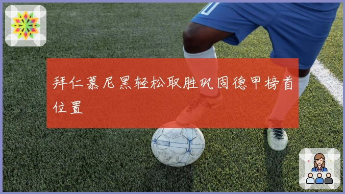 拜仁慕尼黑轻松取胜巩固德甲榜首位置