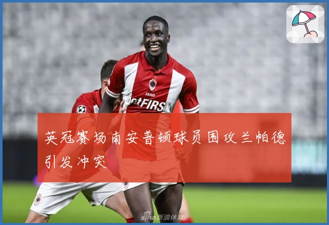 英冠赛场南安普顿球员围攻兰帕德引发冲突