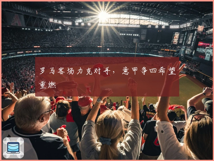 罗马客场力克对手，意甲争四希望重燃